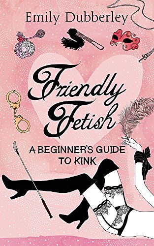 Beispielbild fr Friendly Fetish: A Beginner's Guide to Kink zum Verkauf von WorldofBooks