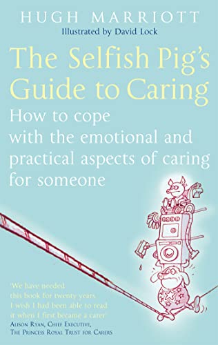 9780749929862: The Selfish Pig's Guide To Caring: How to cope with the emotional and practical aspects of caring for someone