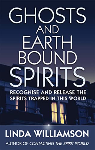 Ghosts And Earthbound Spirits: Recognise and release the spirits trapped in this world