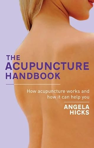 Stock image for The Acupuncture Handbook : How Acupuncture Works and How It Can Help You for sale by Better World Books: West