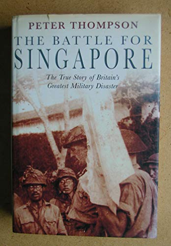 Beispielbild fr The Battle for Singapore - The True Story of Britain's Greatest Military Disaster zum Verkauf von Hedgerow Books est.1989