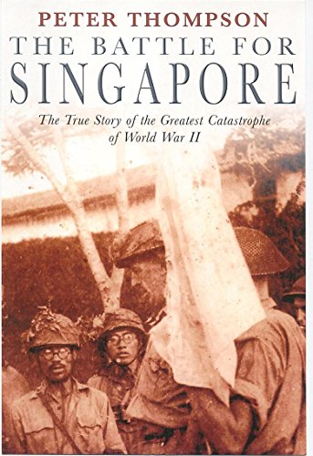 The Battle for Singapore: The True Story of Britain's Greatest Military Disaster - Peter Thompson