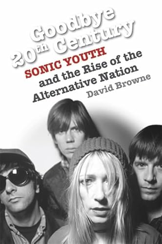 9780749951641: Goodbye 20Th Century: Sonic Youth and the rise of alternative nation