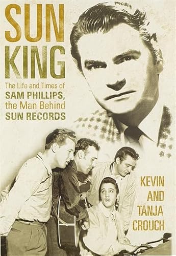 Beispielbild fr Sun King: The Life and Times of Sam Phillips, the Man Behind Sun Records zum Verkauf von WorldofBooks