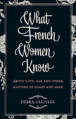 Beispielbild fr What French Women Know: About Love, Sex and Other Matters of Heart and Mind zum Verkauf von WorldofBooks