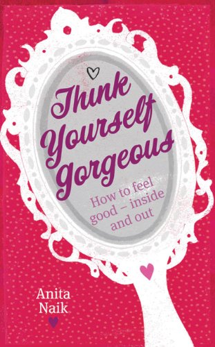 Think Yourself Gorgeous: How to Feel Good - Inside and Out (9780749952440) by Naik, Anita