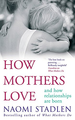 9780749952983: How Mothers Love: And How Relationships Are Born
