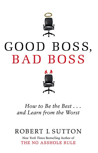 

Good Boss, Bad Boss: How to Be the Best. and Learn from the Worst