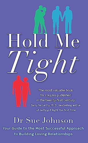 Hold Me Tight: Your Guide to the Most Successful Approach to Building Loving Relationships