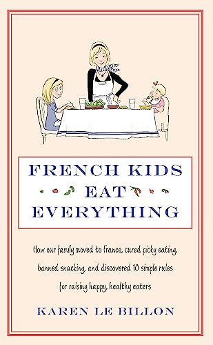 Beispielbild fr French Kids Eat Everything: How our family moved to France, cured picky eating, banned snacking and discovered 10 simple rules for raising happy, healthy eaters zum Verkauf von WorldofBooks