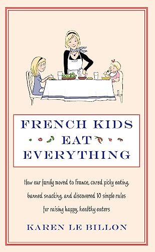 Imagen de archivo de French Kids Eat Everything: How Our Family Moved to France, Cured Picky Eating, Banned Snacking and Discovered 10 Simple Rules for Raising Happy, a la venta por More Than Words