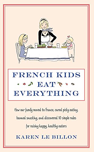 9780749958510: French Kids Eat Everything: How our family moved to France, cured picky eating, banned snacking and discovered 10 simple rules for raising happy, healthy eaters