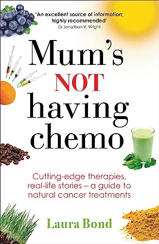 9780749958961: Mum's Not Having Chemo: Cutting-edge therapies, real-life stories - a road-map to healing from cancer