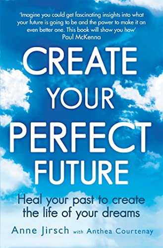 Beispielbild fr Create Your Perfect Future : Heal Your Past to Create the Life of Your Dreams zum Verkauf von Better World Books