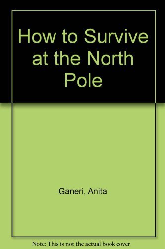 How to Survive at the North Pole (9780750015523) by Anita Ganeri