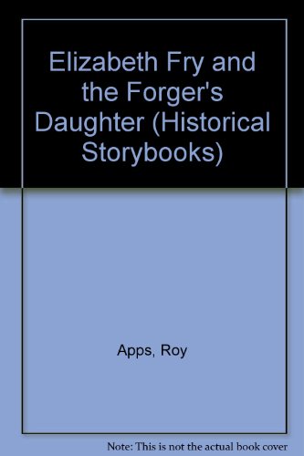 Elizabeth Fry and the Forger's Daughter (Historical Storybooks) (9780750020848) by Apps, Roy