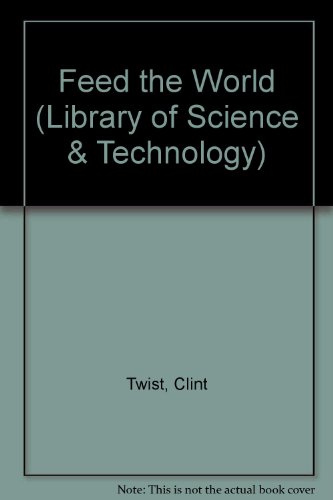 Wayland Library of Science and Technology: Feeding the World (Wayland Library of Science and Technology) (9780750200219) by Twist BA MA, Clint; Kerrod, Robin