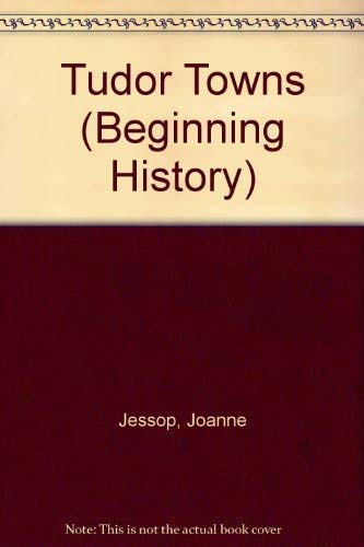 Beginning History: Tudor Towns (Beginning History) (9780750205283) by Jessop, Joanne; Dennis, Peter