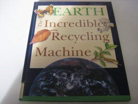 Earth, the Incredible Recycling Machine: The Incredible Recycling Machine (Earth the Incredible Recycling Machine) (9780750206785) by Bennett, Paul