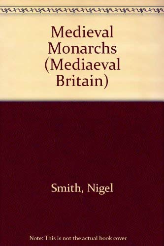 Medieval Monarchs (Medieval Britain) (9780750217446) by Smith, Nigel