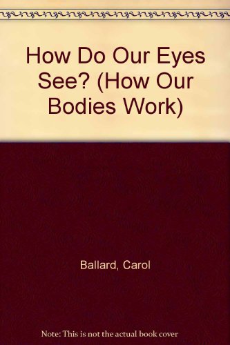 How Do Our Eyes See? (How Our Bodies Work) (9780750220668) by Carol Ballard