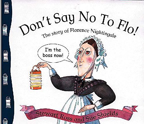 Don't Say No to Flo: The Story of Florence Nightingale (Stories from History) (9780750232739) by Ross, Stewart