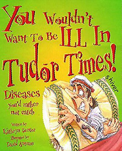 Imagen de archivo de You Wouldn't Want To Be Ill in Tudor Times a la venta por WorldofBooks