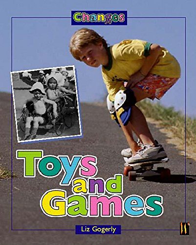 Toys and Games (Changes) (9780750239721) by Liz Gogerly