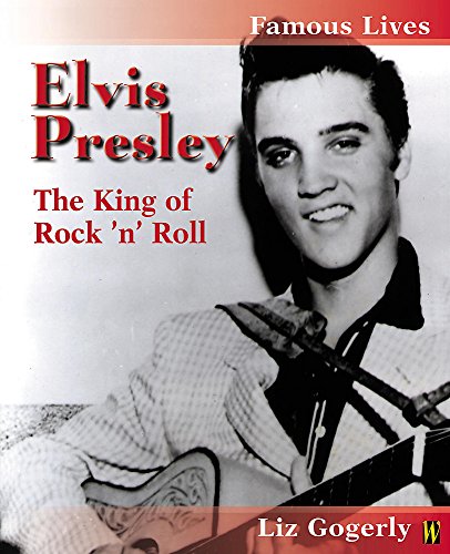 Elvis Presley: The King of Rock 'N' Roll (9780750243223) by Liz Gogerly