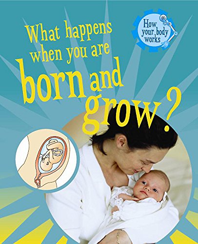 What Happens When You Are Born and Grow? (How Your Body Works) (9780750251327) by Bailey, Jacqui