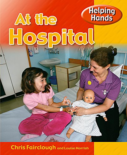 At the Hospital (Helping Hands) (9780750252454) by Chris Fairclough; Louise Morrish