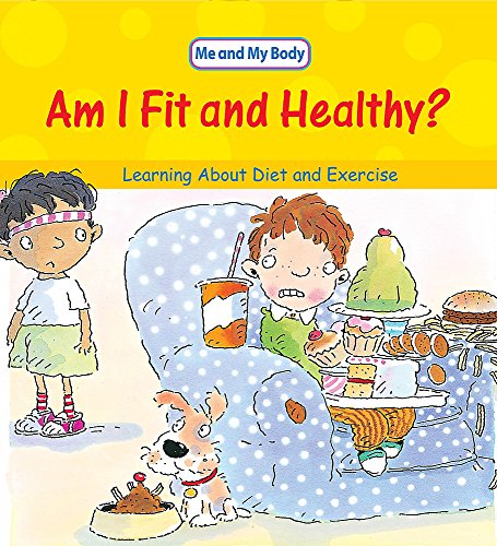 Am I Fit and Healthy?: Learning About Diet and Exercise (Me & My Body) (9780750252737) by Claire Llewellyn