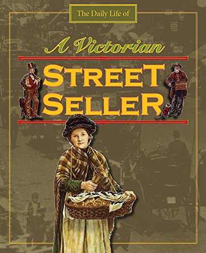 Day in the Life of a... Victorian Street Seller (Daily Life of) (9780750255660) by Richard Wood