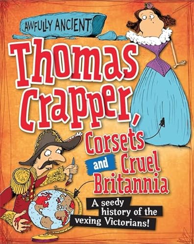 Imagen de archivo de Thomas Crapper, Corsets and Cruel Britannia: A seedy history of the vexing Victorians! a la venta por WorldofBooks