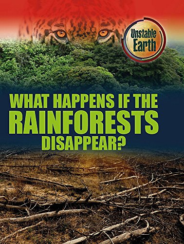Imagen de archivo de What Happens if the Rainforests Disappear? (Unstable Earth) a la venta por WorldofBooks