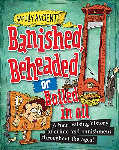 9780750289870: Awfully Ancient: Banished, Beheaded or Boiled in Oil: A hair-raising history of crime and punishment throughout the ages!