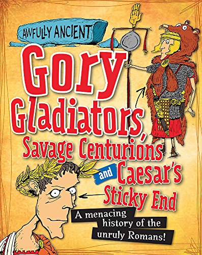 Stock image for Gory Gladiators, Savage Centurions and Caesar's Sticky End: A menacing history of the unruly Romans! for sale by WorldofBooks