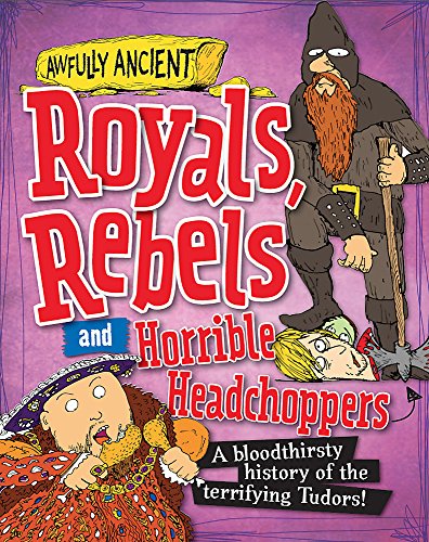 Beispielbild fr Awfully Ancient: Royals, Rebels and Horrible Headchoppers: A bloodthirsty history of the terrifying Tudors! zum Verkauf von WorldofBooks