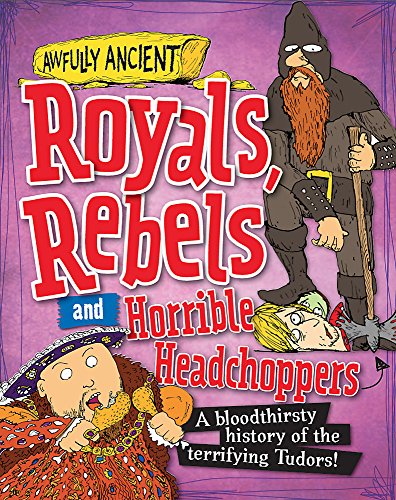 9780750290081: Awfully Ancient: Royals, Rebels and Horrible Headchoppers: A bloodthirsty history of the terrifying Tudors!