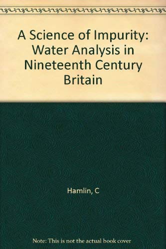A Science of Impurity : Water Analysis in Nineteenth Century Britain. - Hamlin, C.