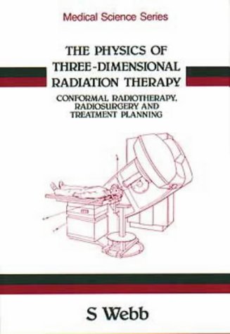 The Physics of Three Dimensional Radiation Therapy: Conformal Radiotherapy, Radiosurgery and Treatment Planning (Medical Science Series) (9780750302470) by Webb Ph., Steve; Webb