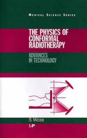 The Physics of Conformal Radiotherapy: Advances in Technology (Medical Science Series) (9780750303965) by Webb, Steve; Mould, R. F.; Orton, Colin G.; Spaan, Jos A. E.; Webster, J. G.