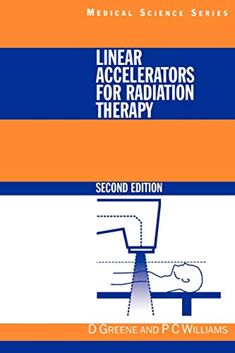 Linear Accelerators for Radiation Therapy, Second Edition (Series in Medical Physics and Biomedical Engineering) (9780750304764) by Greene, David; Williams, P.C