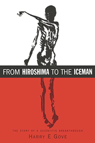 From Hiroshima to the Iceman : The Development and Applications of Accelerator Mass Spectrometry - Gove, Harry E.