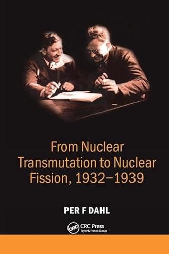 From Nuclear Transmutation to Nuclear Fission, 1932-1939 Per F Dahl Editor