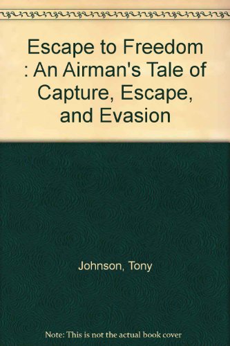 Escape to Freedom: An Airman's Tale of Capture, Escape, and Evasion (9780750520355) by Johnson, Tony