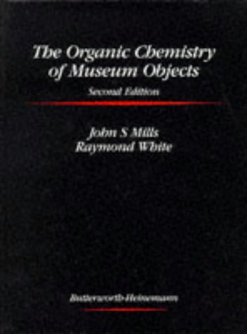 The Organic Chemistry of Museum Objects (Butterworth-heinemann Series in Conservation & Museology) (9780750616935) by Mills, John S.; White, Raymond