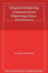 Stock image for Integrated Marketing Communications (Marketing Series: Practitioner) Linton, Ian and Morley, Kevin for sale by Re-Read Ltd