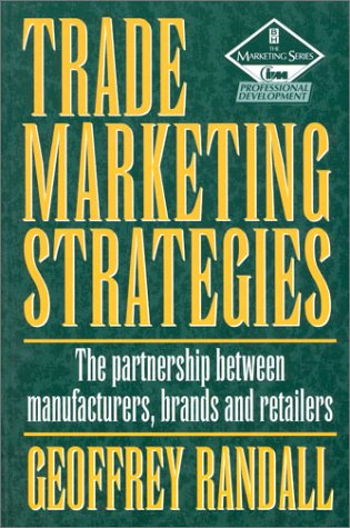 Trade Marketing Strategies: The Parnership Between Manufacturers, Brands and Retailers (The Marketing Series) (9780750620123) by Randall, Geoffrey