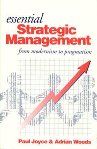 Essential Strategic Management: From Modernism to Pragmatism (9780750623834) by Joyce, Paul; Woods, Adrian